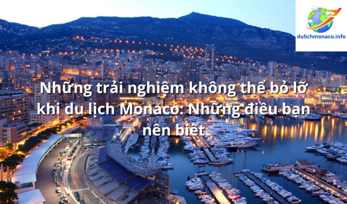 Những trải nghiệm không thể bỏ lỡ khi du lịch Monaco: Những điều bạn nên biết