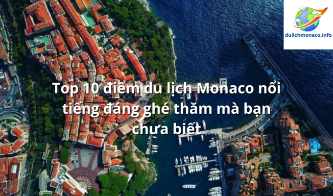 Top 10 điểm du lịch Monaco nổi tiếng đáng ghé thăm mà bạn chưa biết