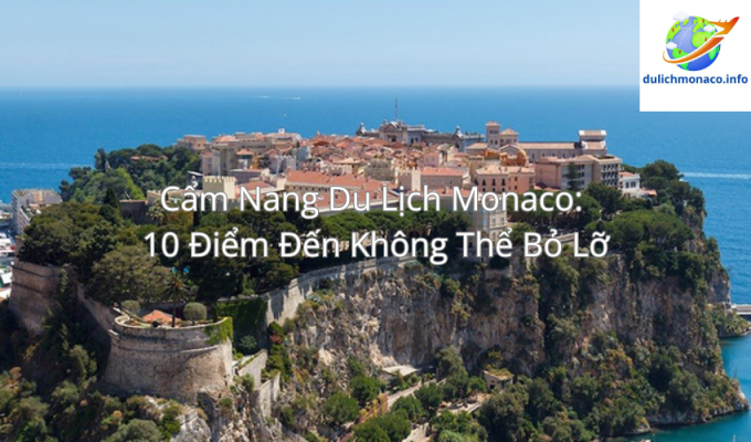 Cẩm Nang Du Lịch Monaco: 10 Điểm Đến Không Thể Bỏ Lỡ