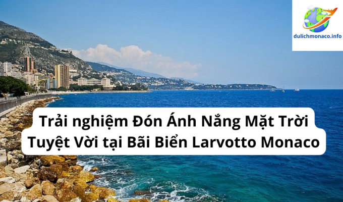 Trải nghiệm Đón Ánh Nắng Mặt Trời Tuyệt Vời tại Bãi Biển Larvotto Monaco