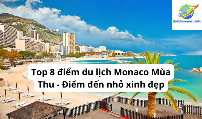 Top 8 điểm du lịch Monaco Mùa Thu - Điểm đến nhỏ xinh đẹp