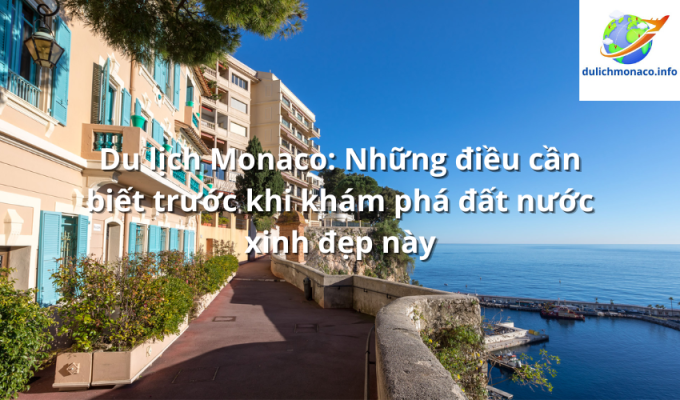 Du lịch Monaco: Những điều cần biết trước khi khám phá đất nước xinh đẹp này