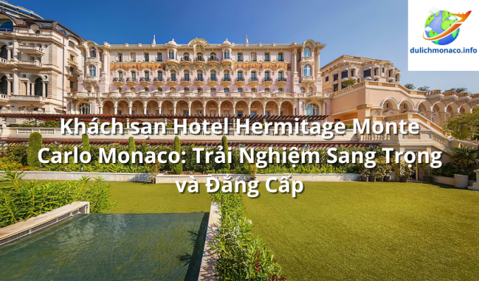 Khách sạn Hotel Hermitage Monte Carlo Monaco: Trải Nghiệm Sang Trọng và Đẳng Cấp