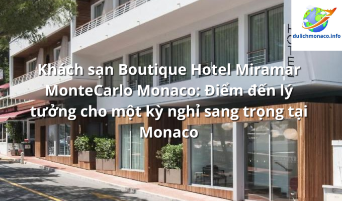 Khách sạn Boutique Hotel Miramar MonteCarlo Monaco: Điểm đến lý tưởng cho một kỳ nghỉ sang trọng tại Monaco