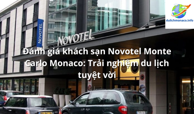 Đánh giá khách sạn Novotel Monte Carlo Monaco: Trải nghiệm du lịch tuyệt vời