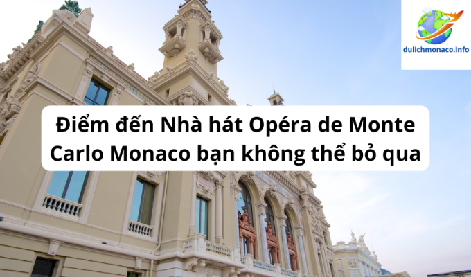 Điểm đến Nhà hát Opéra de Monte Carlo Monaco bạn không thể bỏ qua