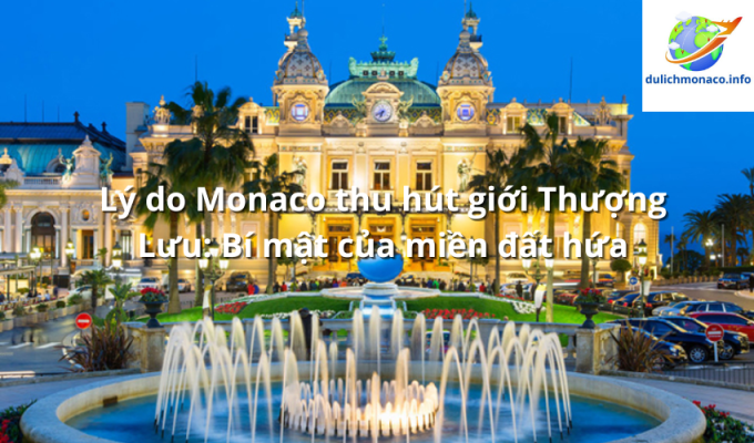 Lý do Monaco thu hút giới Thượng Lưu: Bí mật của miền đất hứa