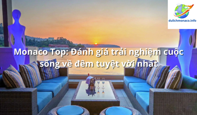 Monaco Top: Đánh giá trải nghiệm cuộc sống về đêm tuyệt vời nhất