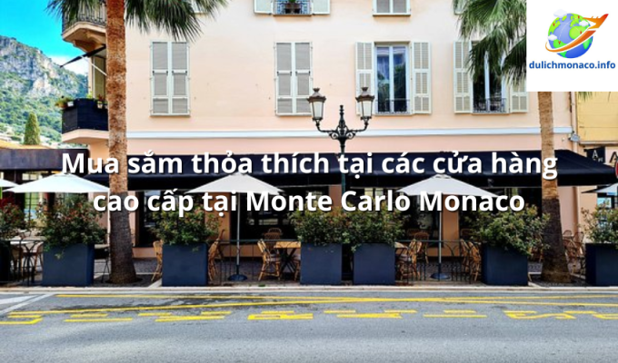 Mua sắm thỏa thích tại các cửa hàng cao cấp tại Monte Carlo Monaco