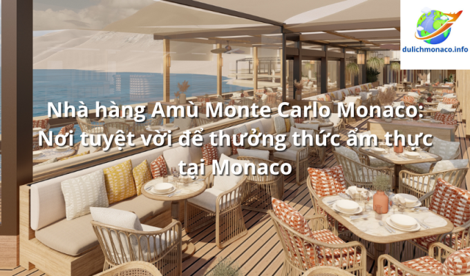 Nhà hàng Amù Monte Carlo Monaco: Nơi tuyệt vời để thưởng thức ẩm thực tại Monaco