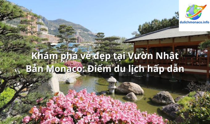 Khám phá vẻ đẹp tại Vườn Nhật Bản Monaco: Điểm du lịch hấp dẫn