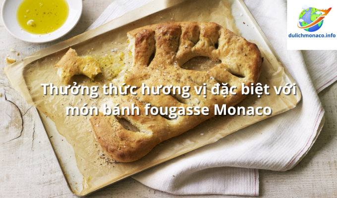 Thưởng thức hương vị đặc biệt với món bánh fougasse Monaco