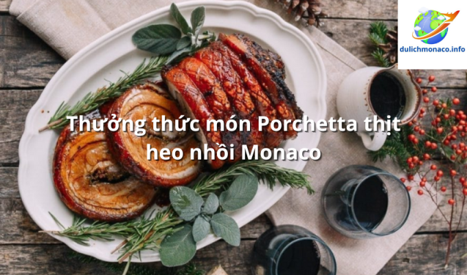 Thưởng thức món Porchetta thịt heo nhồi Monaco