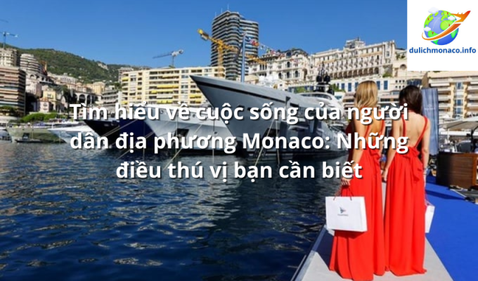 Tìm hiểu về cuộc sống của người dân địa phương Monaco: Những điều thú vị bạn cần biết