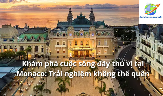 Khám phá cuộc sống đầy thú vị tại Monaco: Trải nghiệm không thể quên