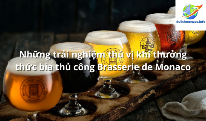 Những trải nghiệm thú vị khi thưởng thức bia thủ công Brasserie de Monaco